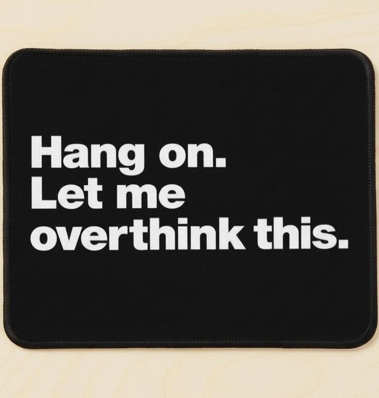 Hang On. Let Me Overthink This. 9.5 x 8 Mouse Pad With Rubber Backing USA Made