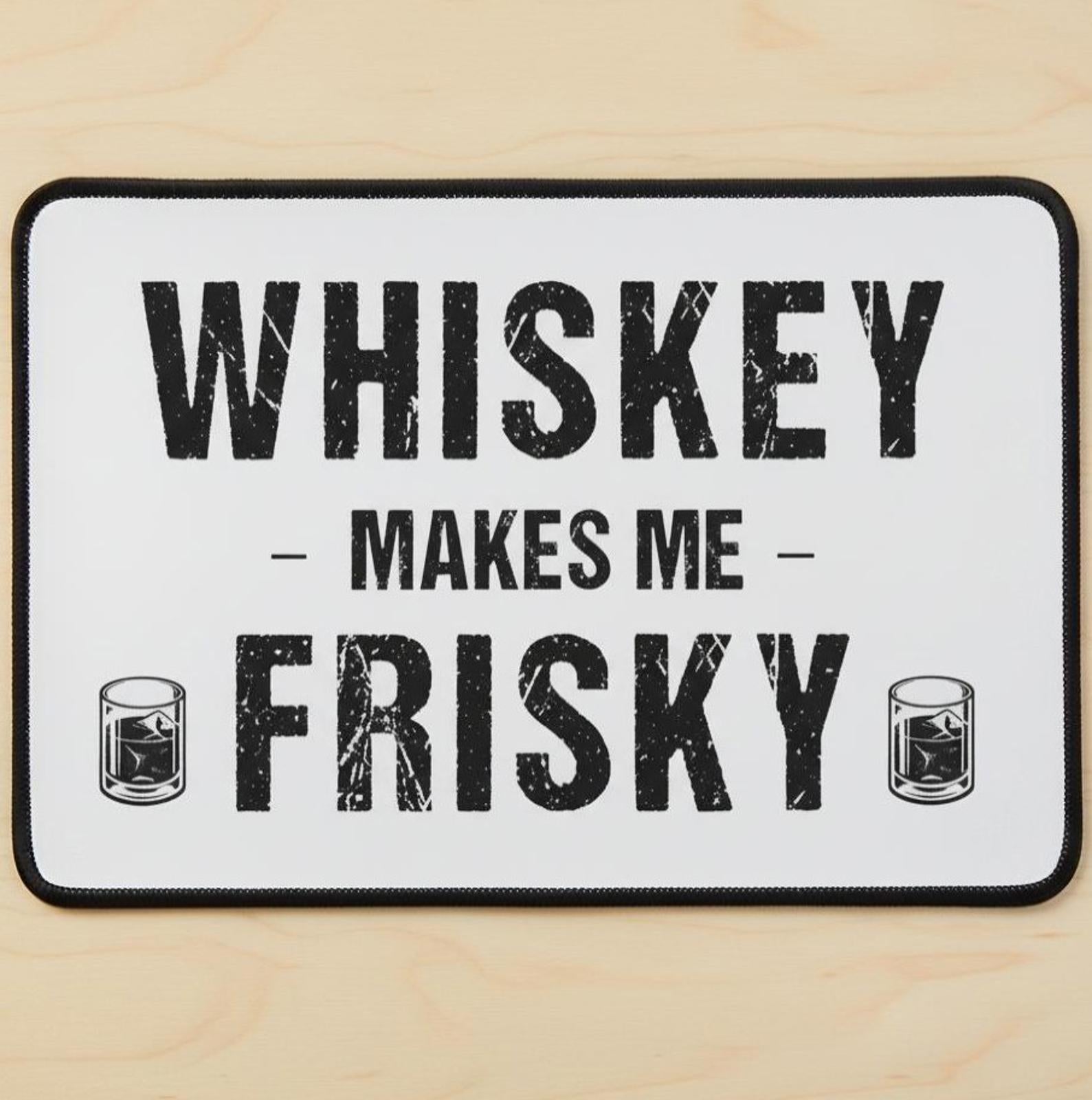 Whiskey Makes Me Frisky 9.5 x 8 Mouse Pad With Rubber Backing Made In USA