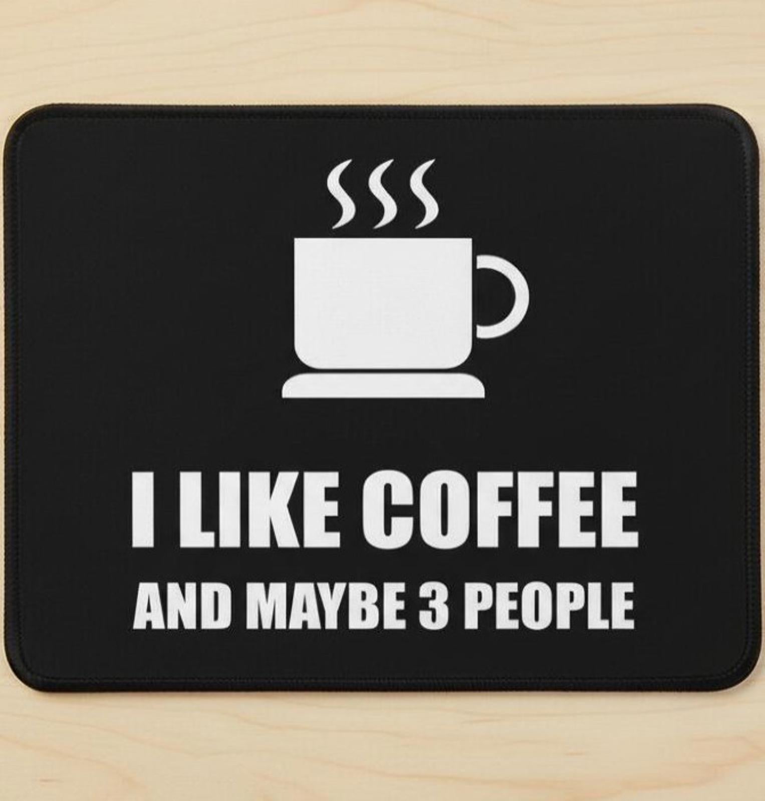 I Like Coffee And Maybe 3 People 9.5 x 8 Mouse Pad With Rubber Backing USA Made
