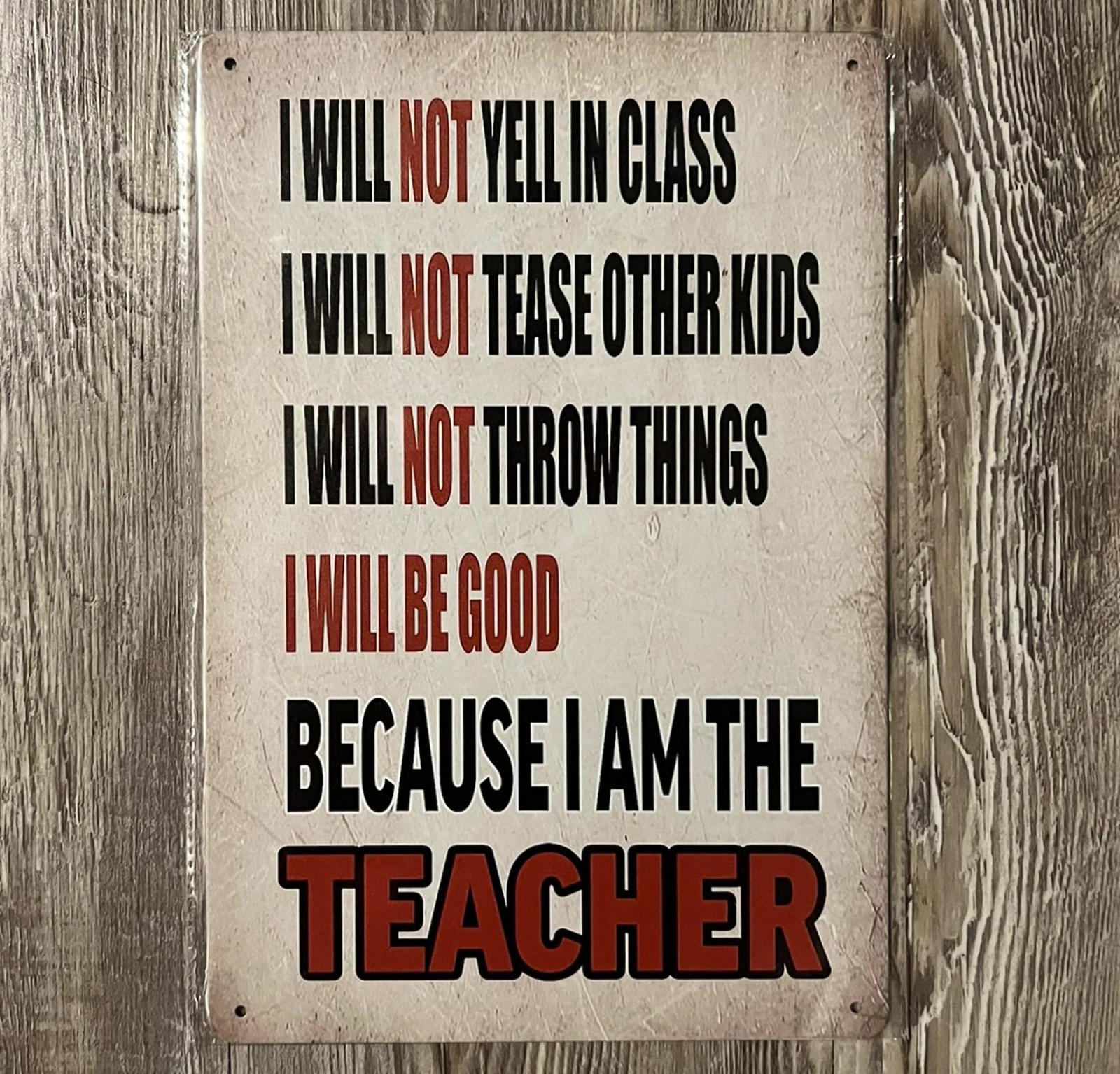 I will Be Good Because I Am The Teacher 8 x 12 Novelty Metal Sign New!