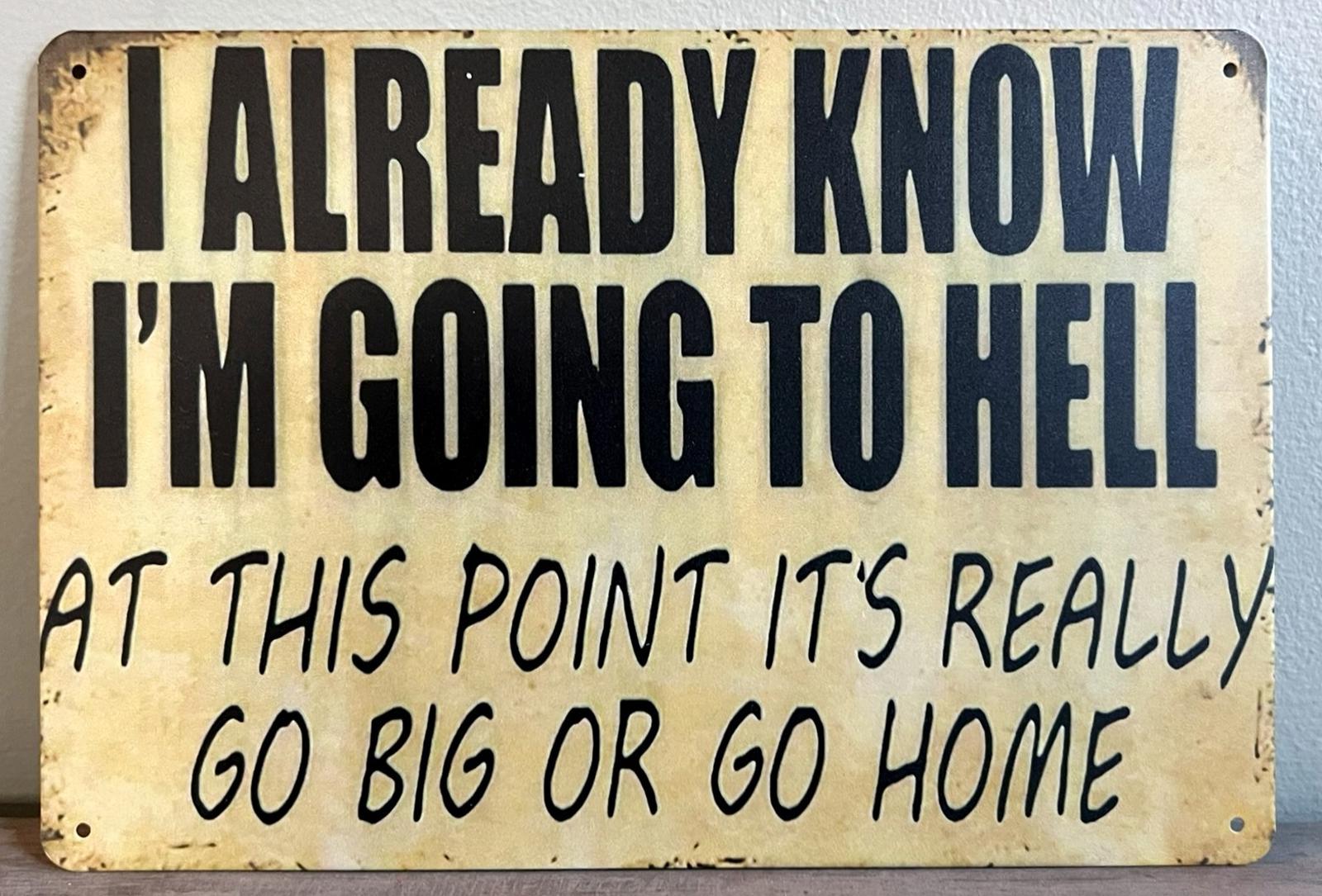 I Already Know I'm Going To Hell Go Big Or Go Home 8 x 12 Novelty Metal Sign