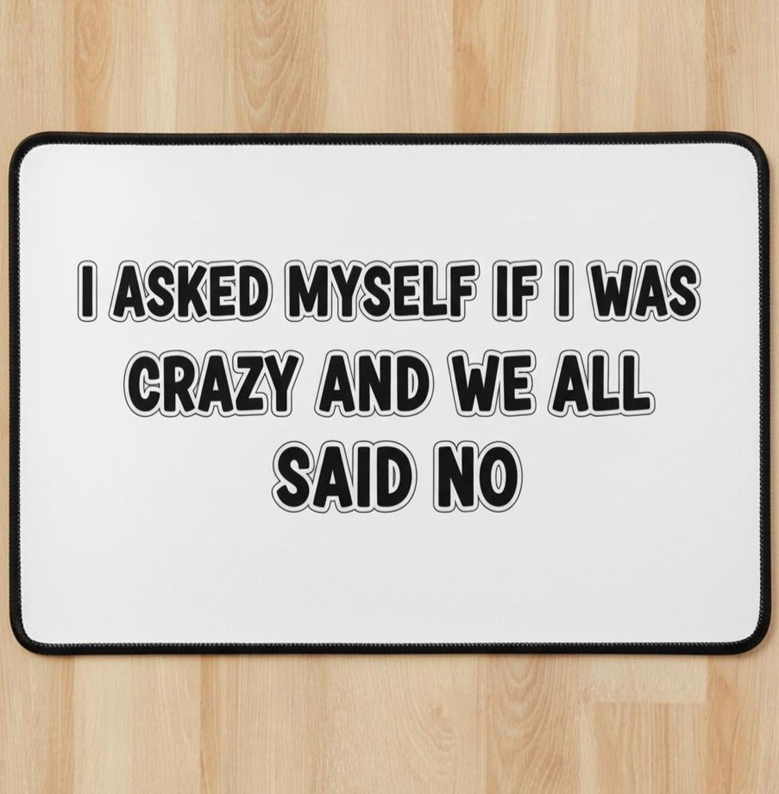 I Asked Myself If I Was Crazy 9.5 x 8 Mouse Pad With Rubber Backing Made In USA