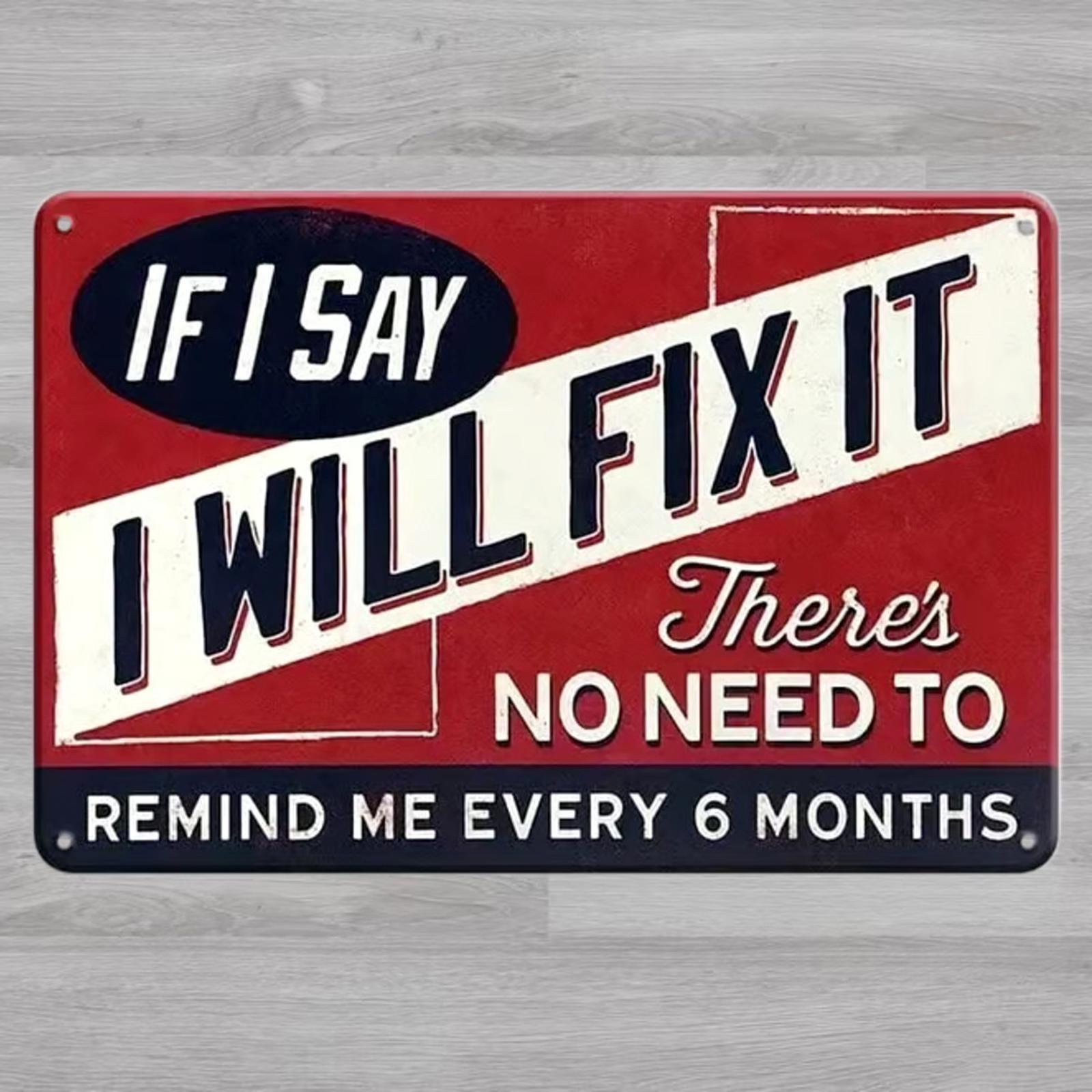 If I Say I Will Fix It There's No Need To Remind Me 8 x 12 Novelty Metal Sign