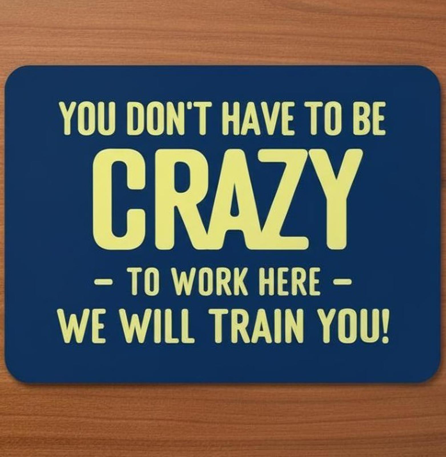 Don't Have to Be Crazy 9.5 x 8 Mouse Pad With Rubber Backing Made In USA