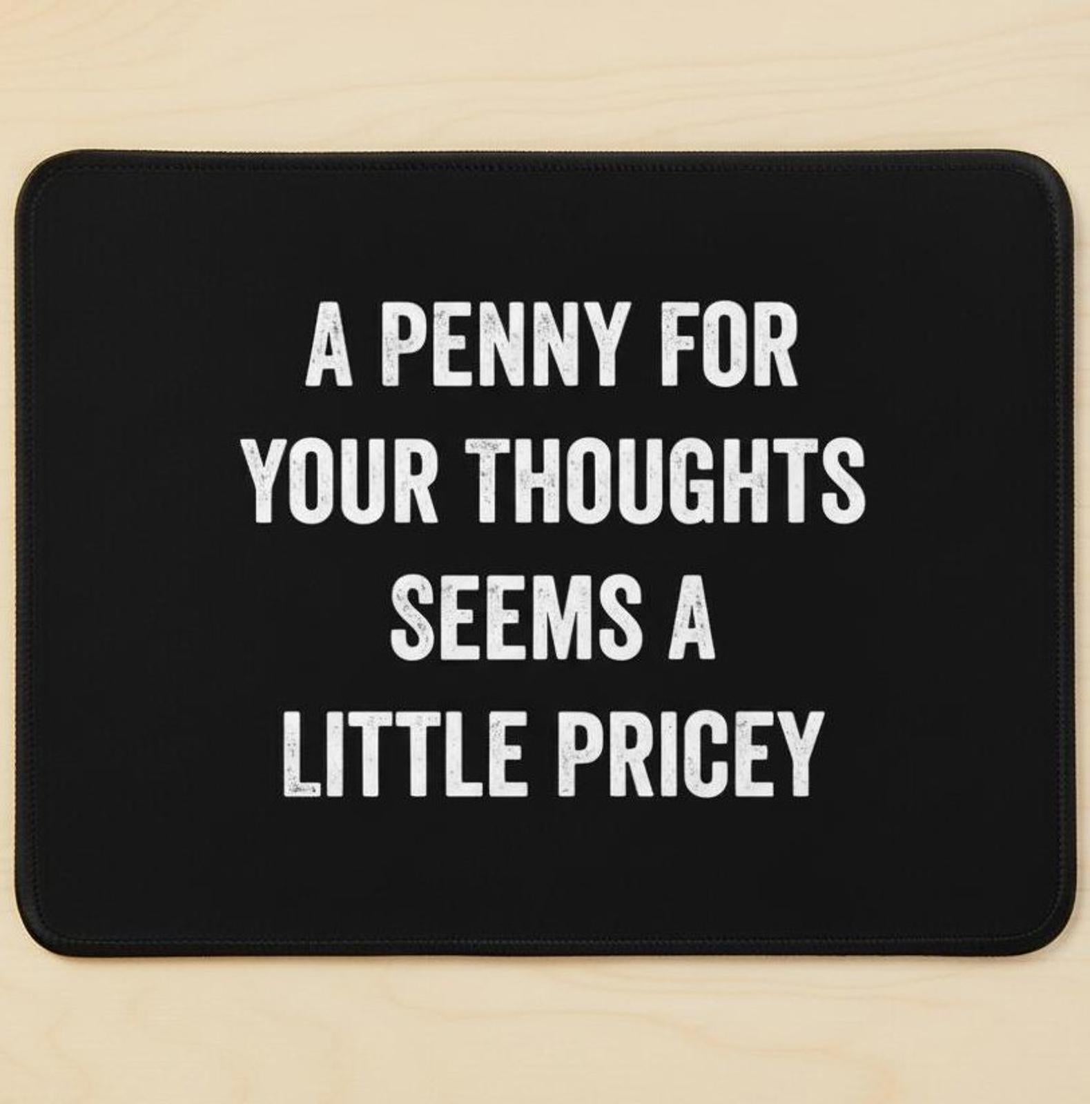 Penny For Your Thoughts Is Pricey 9.5 x 8 Mouse Pad With Rubber Backing USA Made