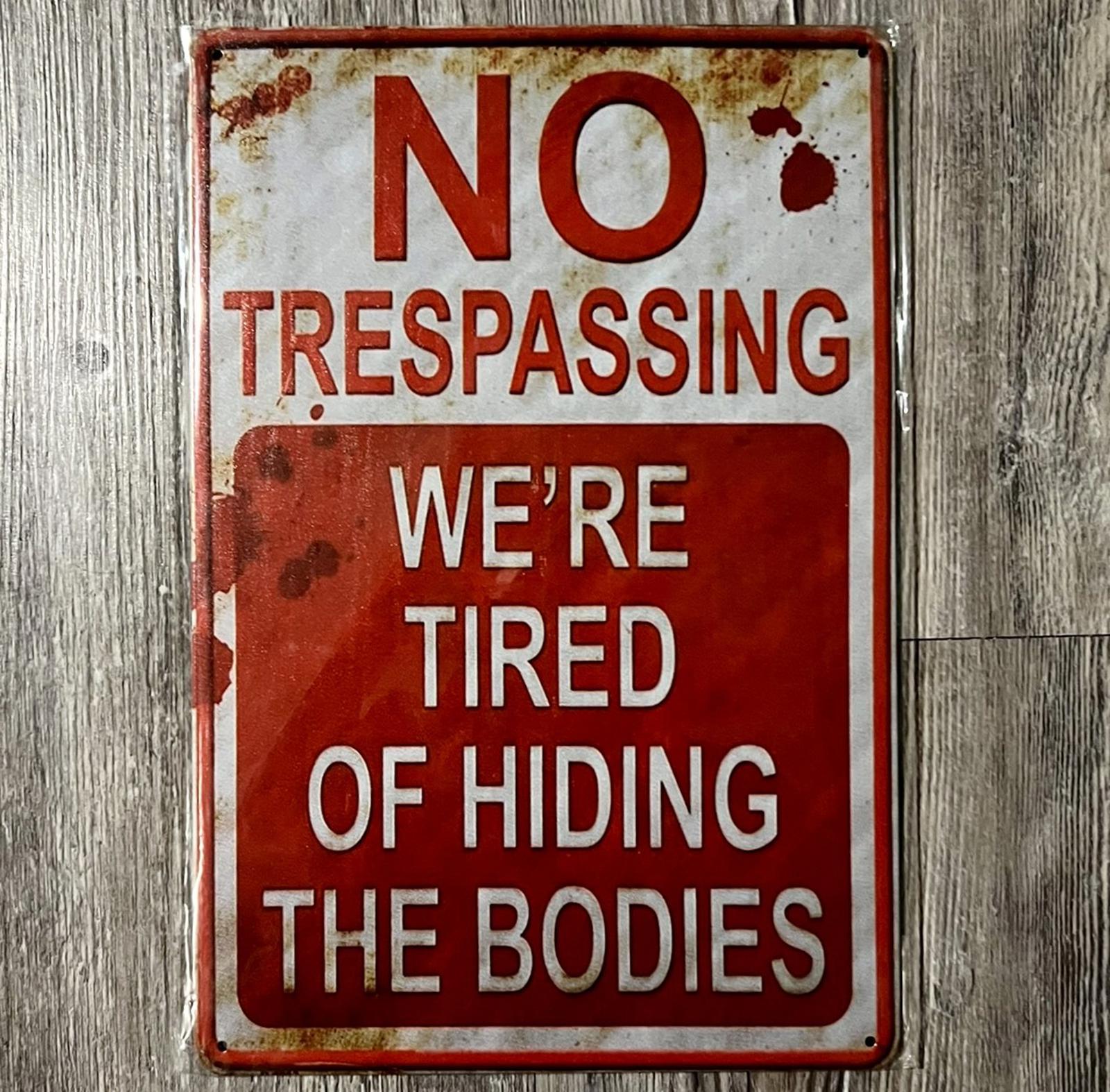 No Trespassing We're Tired Of Hiding Bodies 8 x 12 Vintage Novelty Metal Sign