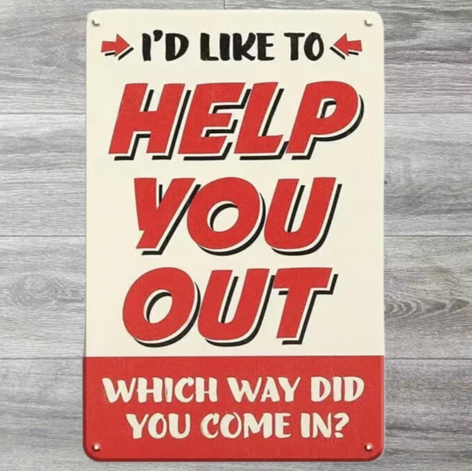 I'd Like To Help You Out Which Way Did You Come In 8 x 12 Novelty Metal Sign