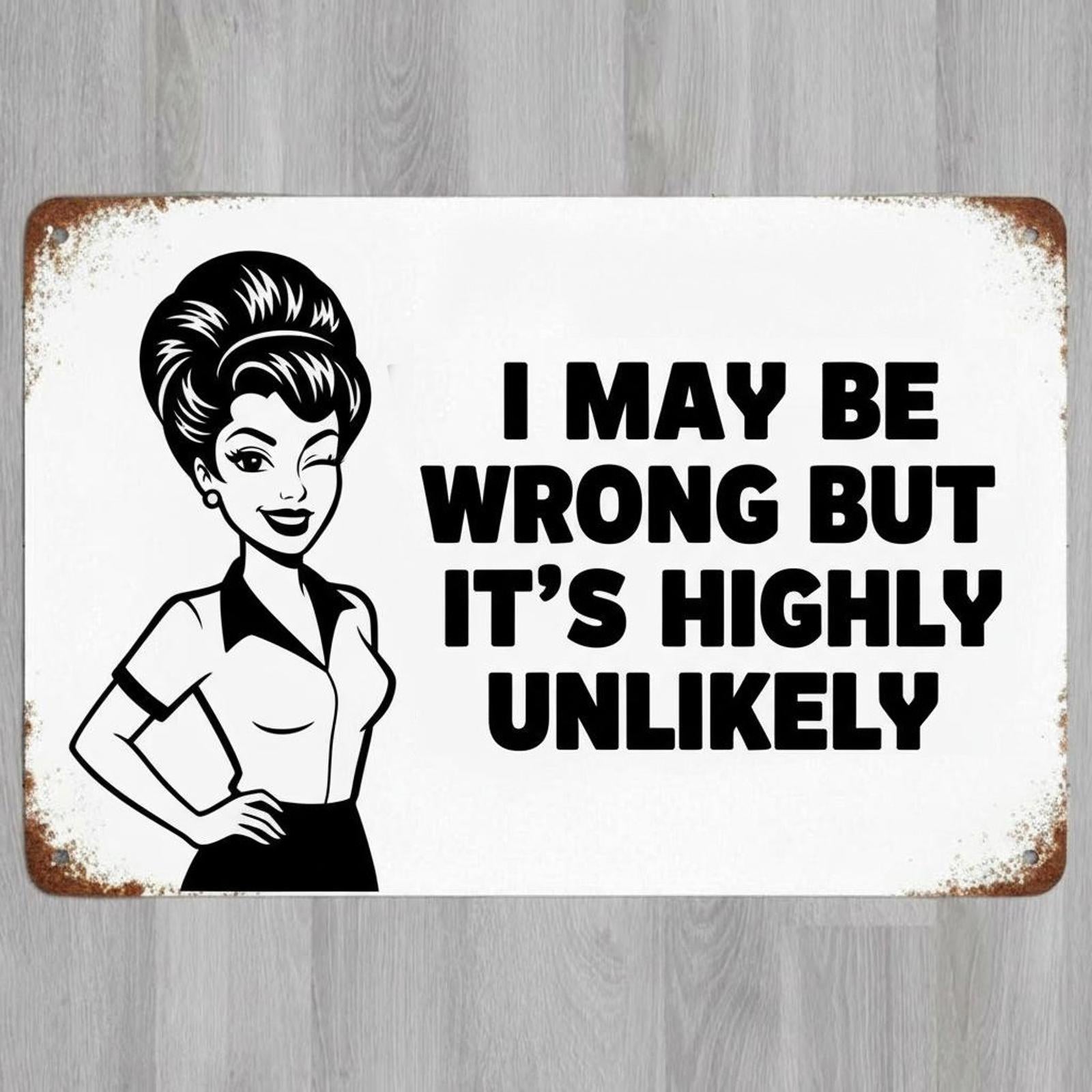 I May Be Wrong But It's Unlikely Humor 8 x 12 Novelty Metal Sign Made In USA