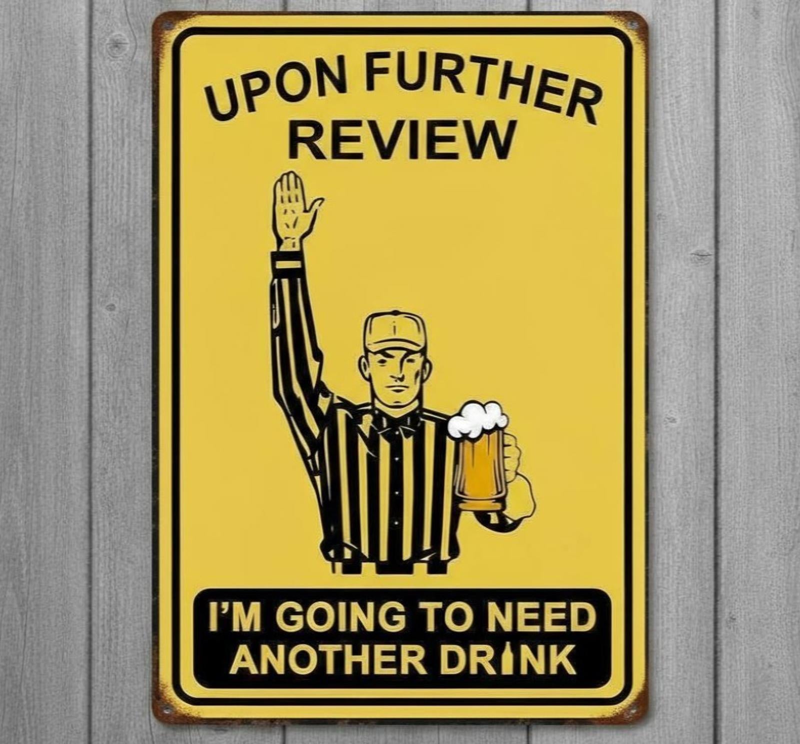 Upon Further Review I Need Another Drink 8 x 12 Novelty Metal Sign Made In USA